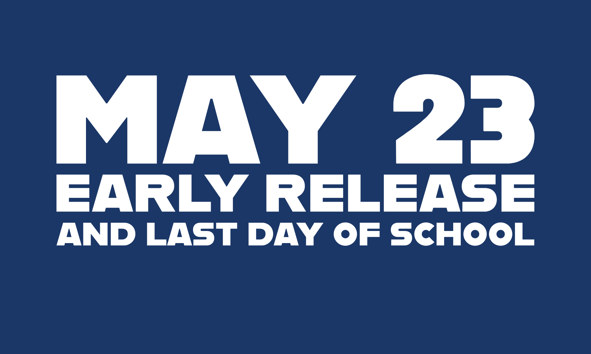 May 23 - Early Release and Last Day of School