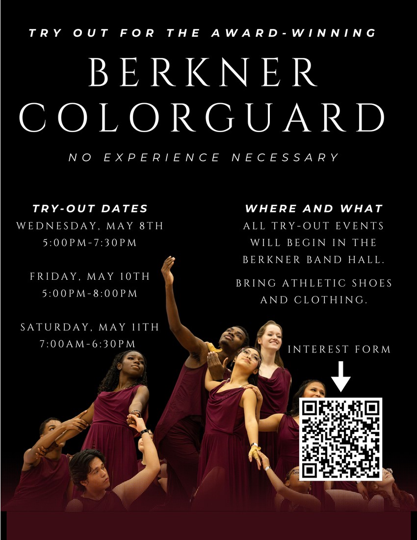 Infographic with picture of the Colorguard team on the page. Info: Try Out for the Award-winning Berkner Colorguard (No experience Necessary) Try- Out Dates: Wednesday: May 8th - 5 pm to 7:30 pm Friday: May 10th - 5 pm to 8 pm Saturday: May 11th - 7 am to 6:30 pm Where and What: All try-out events will begin in the Berkner Band hall. Bring Athlectic Shoes and Clothing. Interest Form: QR code at the bottom right corner of the inforgraphic. Link: https://www.jotform.com/form/233115631756151