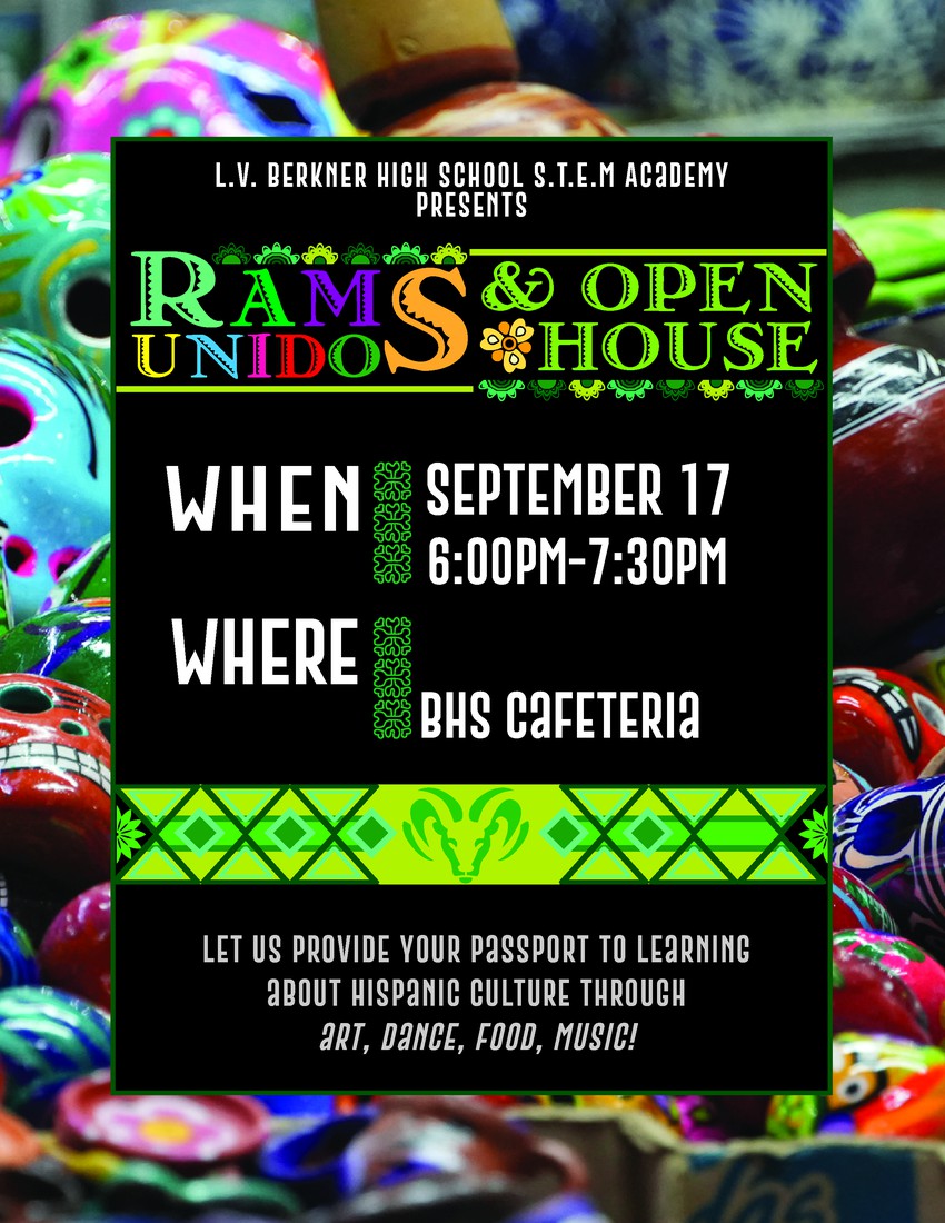 L.V. Berkner High School S.T.E.M Academy Presents Ram Unidos & Open House. When: September: 17th at 6 pm to 7:30 pm. Where: BHS Cafeteria. Let us provide your passport to learning about Hispanic Culture through art, dance, food, and music!