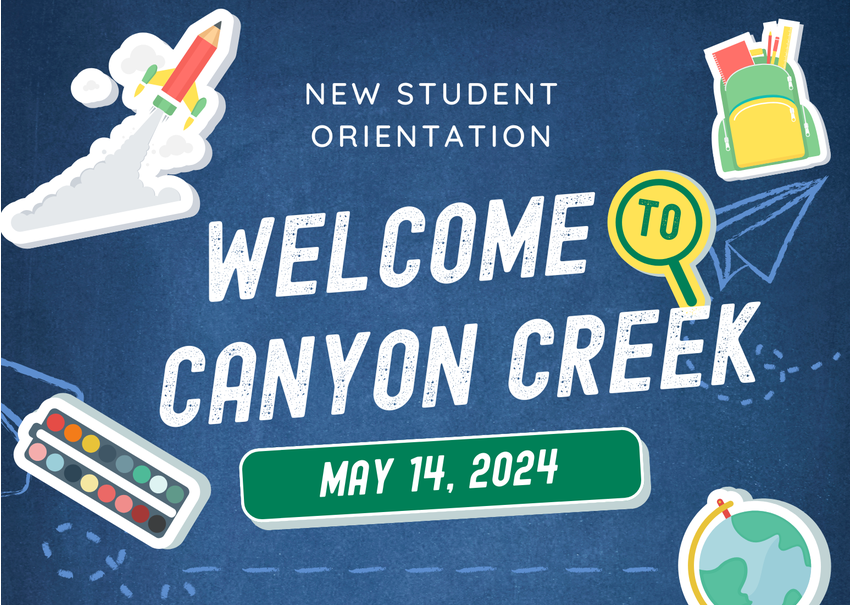 New Student Orientation Welcome to Canyon Creek May 14, 2024