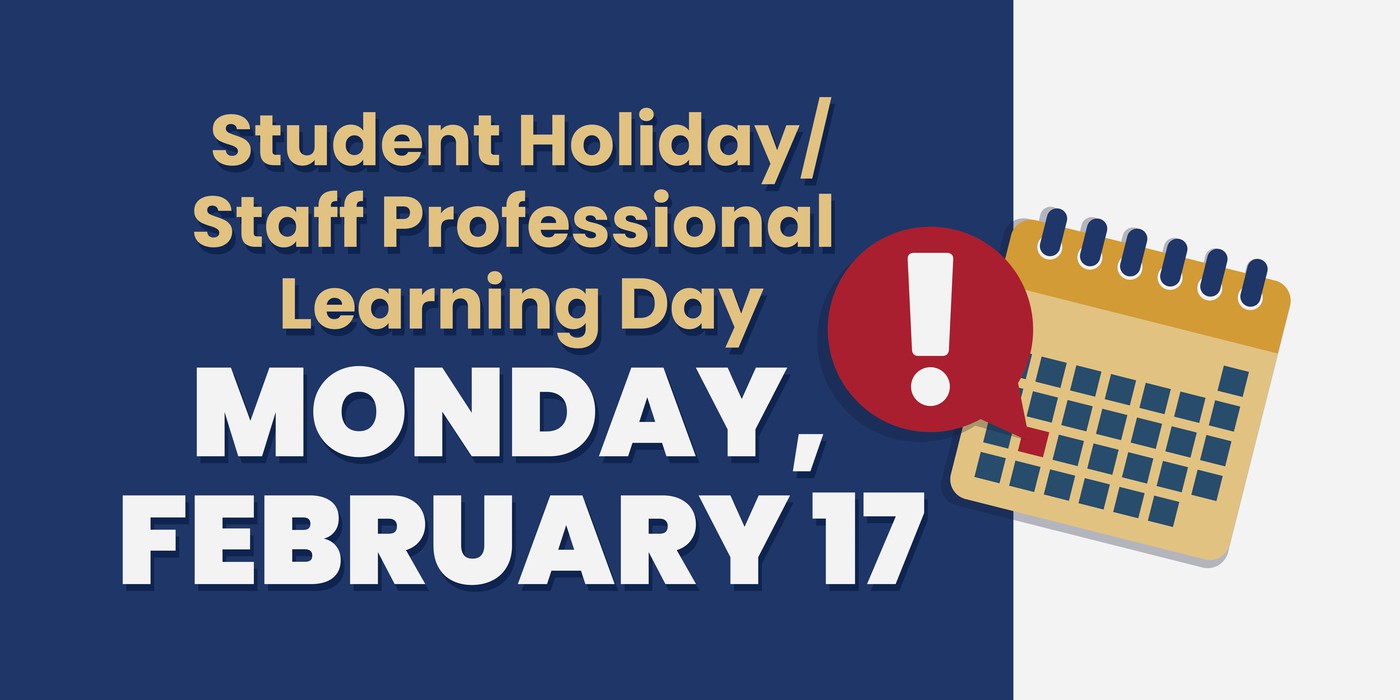 Student Holiday/Staff Professional Learning Day – Monday, Feb. 17