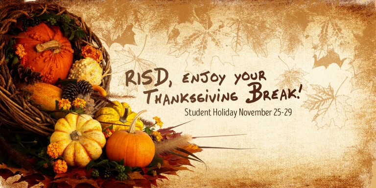 RISD, Enjoy your Thanksgiving Break Student Holiday Nov. 25-29