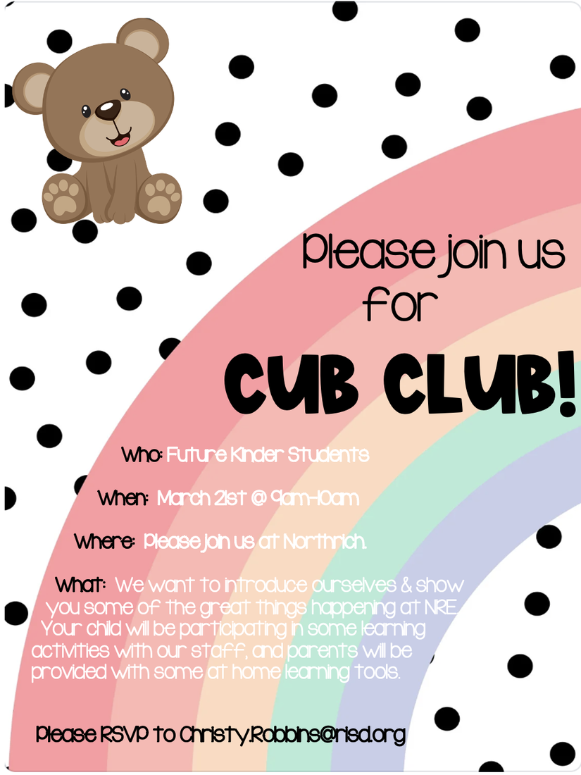 Please join us for CUB CLUB! Who: Future Kinder Students When: March 21st @9am-10am Where: Please join us at Northrich. What: We want to introduce ourselves & show you some of the great things happening at NRE Your child will be participating in some learning activities with our staff, and parents will be provided with some at home learning tools. Please RSVP to Christy Robbins@risd.org