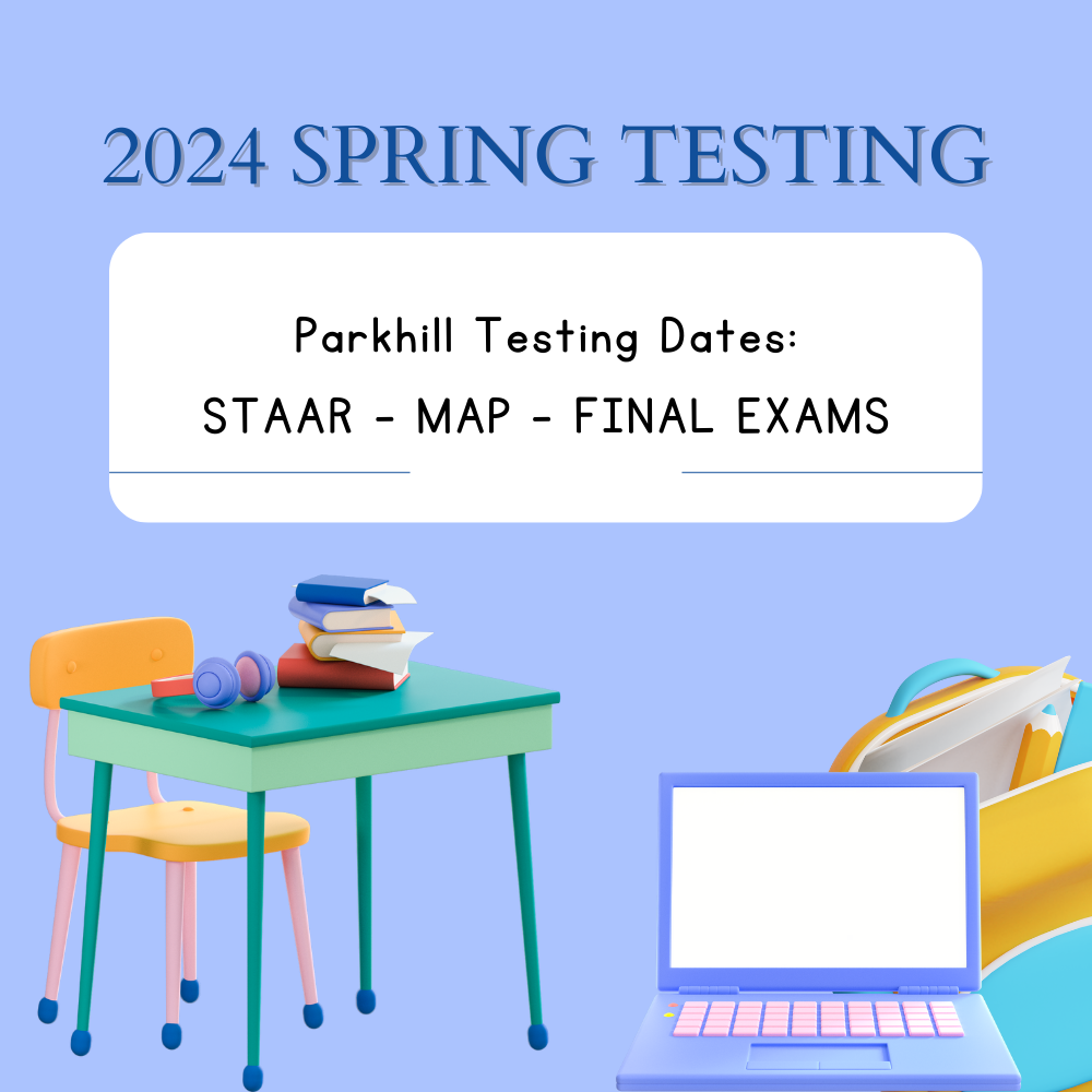 2024 Spring Testing. Parkhill Testing Dates: STAAR - MAP - Final Exams