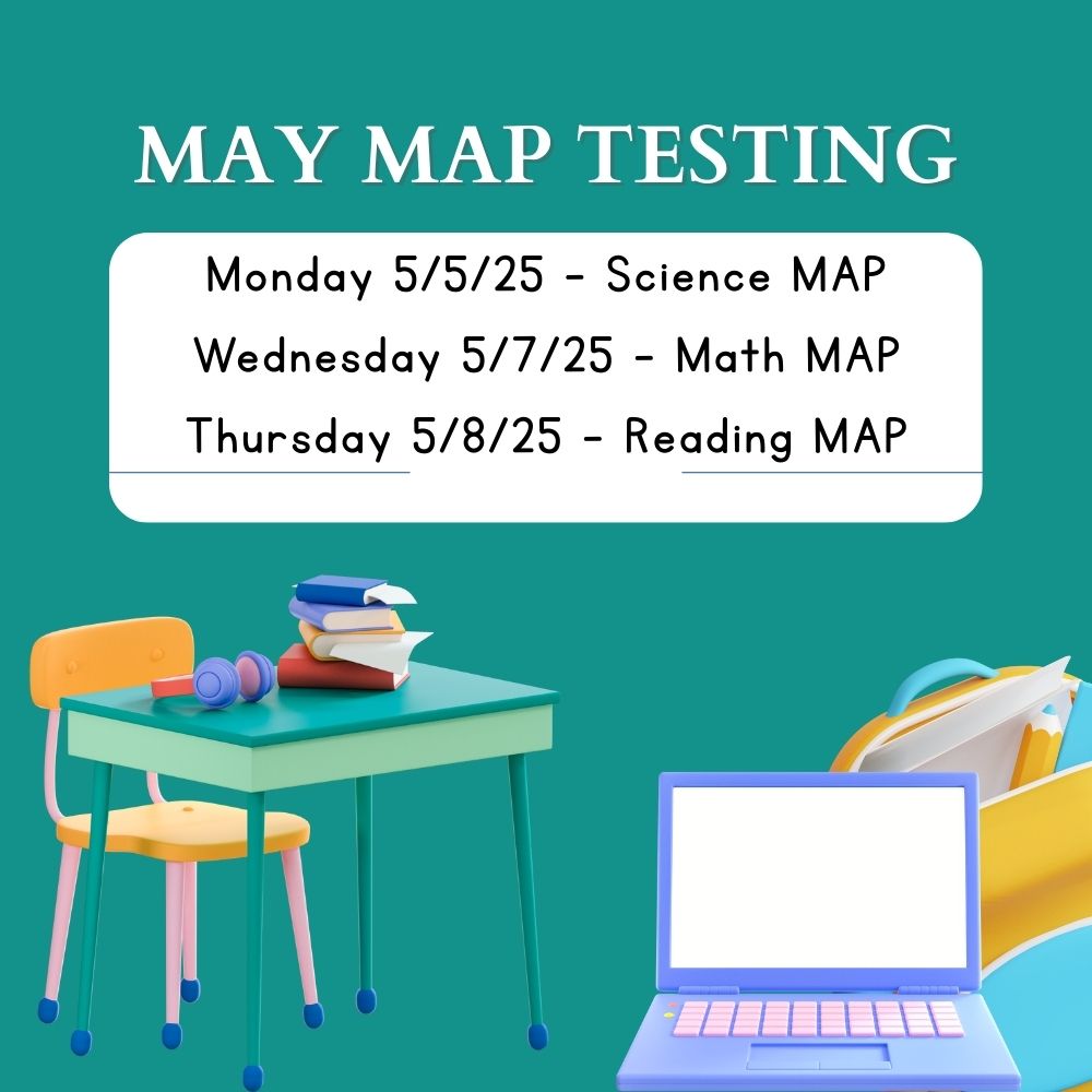 MAY MAP TESTING Monday 5/5/25 - Science MAP Wednesday 5/7/25 - Math MAP Thursday 5/8/25 - Reading MAP
