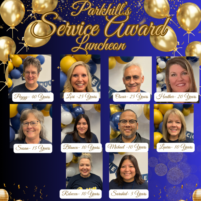 Parkhill’s Service Award Luncheon Peggy - 40 Years Lori - 25 Years Oscar - 25 Years Heather - 20 Years Susan - 15 Years Blanca - 10 Years Michael - 10 Years Laura - 10 Years Rebecca - 10 Years Sarahid - 5 Years