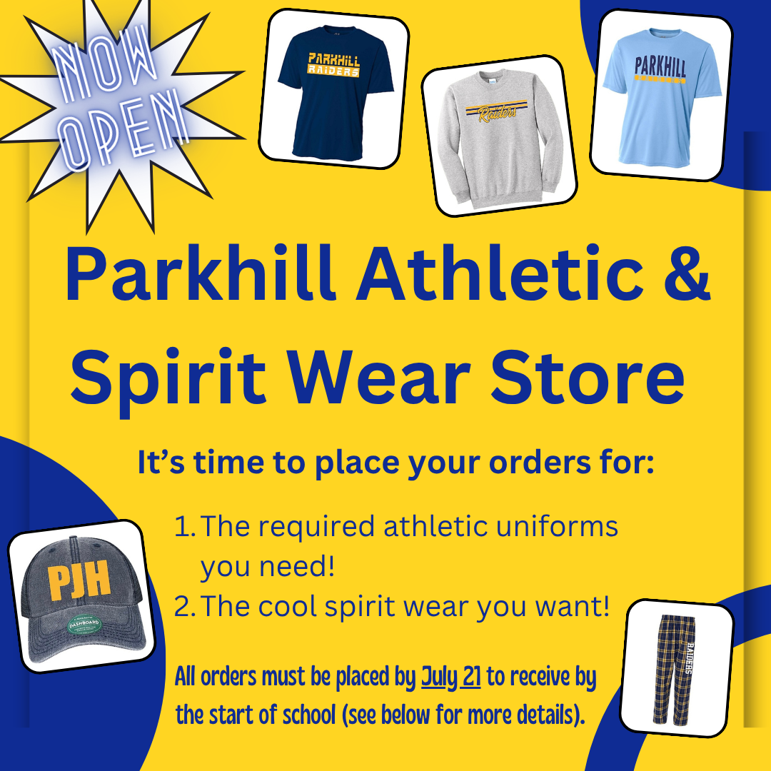 NOW OPEN Parkhill Athletic and Spirit Wear Store. It’s time to place your orders for: 1. The required athletic uniforms you need! 2. The cool spirit wear you want! All orders must be placed by July 21 to receive by the start of school (see below for more details).