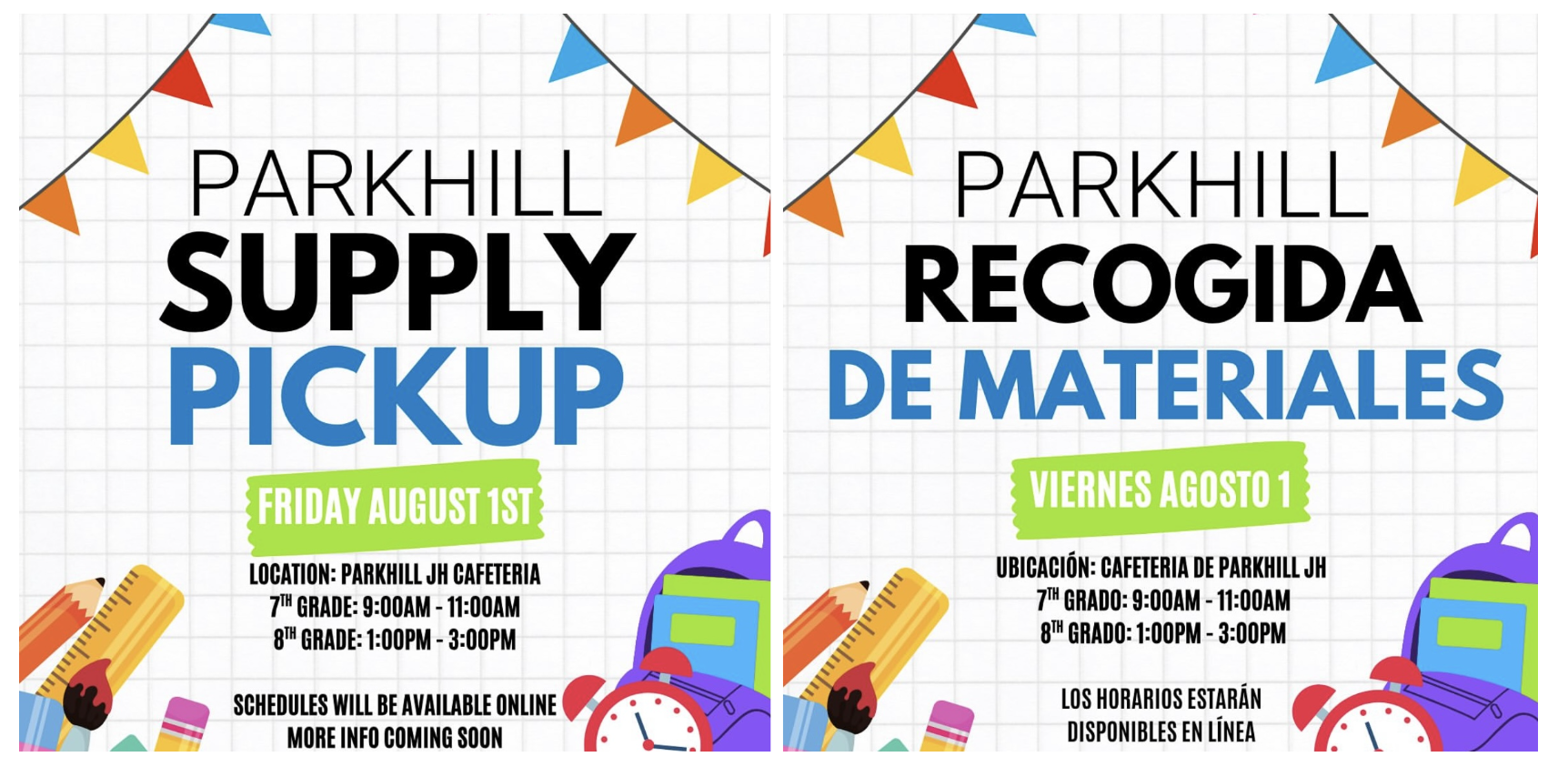 English photo: Parkhill Supply Pickup Friday August 1st Location: Parkhill JH Cafeteria 7th Grade: 9:00AM - 11:00 AM 8th Grade: 1:00PM - 3:00PM Schedules will be available online More info coming soon Spanish photo: Parkhill Recogida de Materiales Viernes Agosto 1 Ubicación: Cafeteria de Parkhill JH 7th Grado: 9:00AM - 11:00AM 8th Grado: 1:00PM - 3:00 PM Los Horarios Estarán Disponibles en Línea