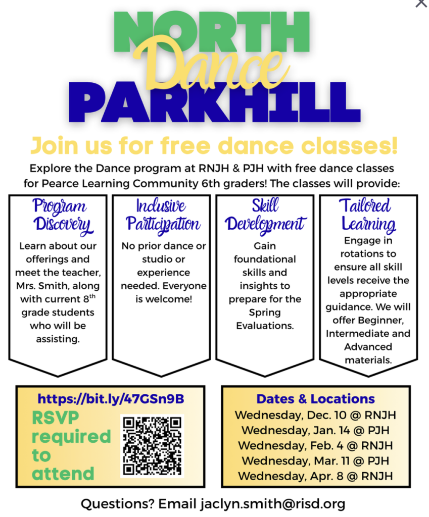 North Parkhill Dance Join us for free dance classes! Explore the Dance program at RNJH & PJH with free dance classes for Pearce Learning Community 6th graders! The classes will provide: Program Discovery - Learn about our offerings and meet the teacher, Mrs. Smith, along with current 8th grade students who will be assisting. Inclusive Participation - No prior dance or studio or experience needed. Everyone is welcome! Skill Development - Gain foundational skills and insights to prepare for the Spring Evaluations. Tailored Learning - Engage in rotations to ensure all skill levels receive the appropriate guidance. We will offer Beginner, Intermediate and Advanced materials. https://bit.ly/47GSn9B RSVP required to attend QR Code to scan Dates & Locations Wednesday, Dec. 10 @ RNJH Wednesday, Jan. 14 @ PJH Wednesday, Feb. 4 @ RNJH Wednesday, Mar. 11 @ PJH Wednesday, Apr. 8 @ RNJH Questions? Email jaclyn.smith@risd.org