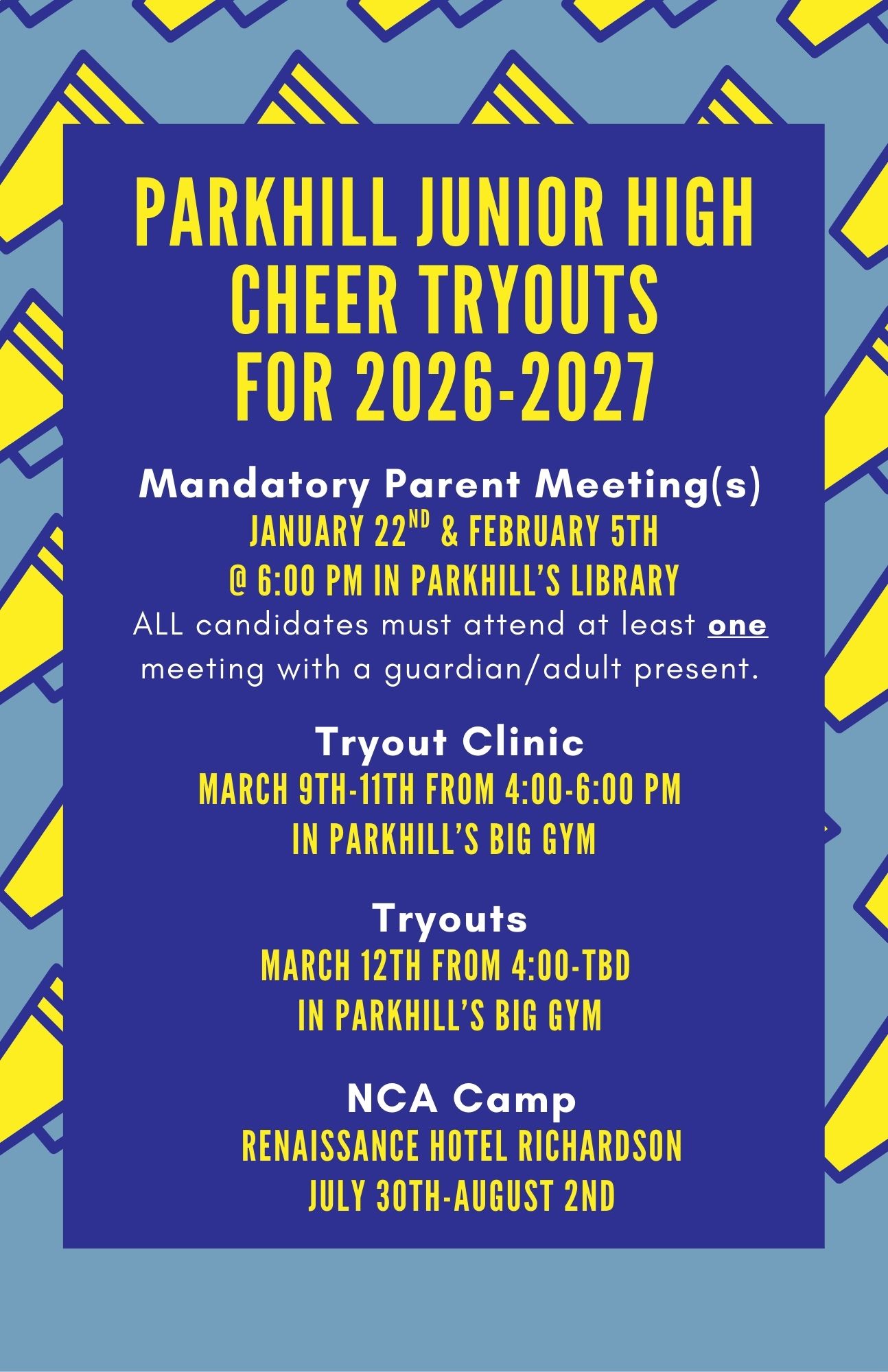 PARKHILL JUNIOR HIGH CHEER TRYOUTS FOR 2026-2027 Mandatory Parent Meeting(s) January 22nd & February 5th @ 6:00 PM in Parkhill’s Library ALL candidates must attend at least one meeting with a guardian/adult present. Tryout Clinic March 9th-11th from 4:00-6:00 PM in Parkhill’s Big Gym Tryouts March 12th from 4:00-TBD in Parkhill’s Big Gym NCA Camp Renaissance Hotel Richardson July 30th-August 2nd