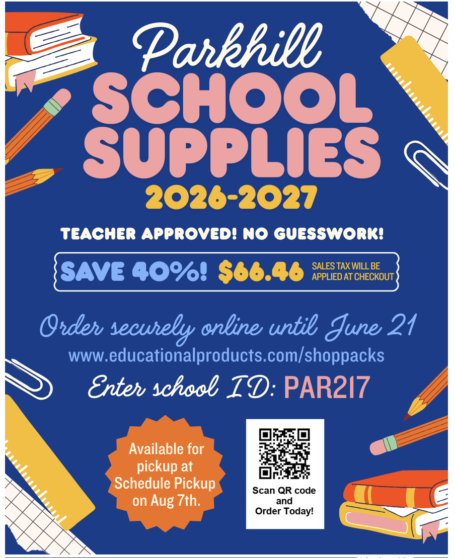 The image shows a royal blue background and a border that has images of school supplies, the title Parkhill School Supplies 2026-2027 in big white and pink letters at the top. Teacher Approved! No Guesswork! Save 40%! $66.46 sales tax will be applied at checkout. Order securely online until June 21. www.educationalproducts.com/shoppacks Enter school ID: PAR217 Available for pickup at Schedule Pickup on Aug 7th. There is a box with a QR code and a caption stating, “Scan QR code and Order Today!”